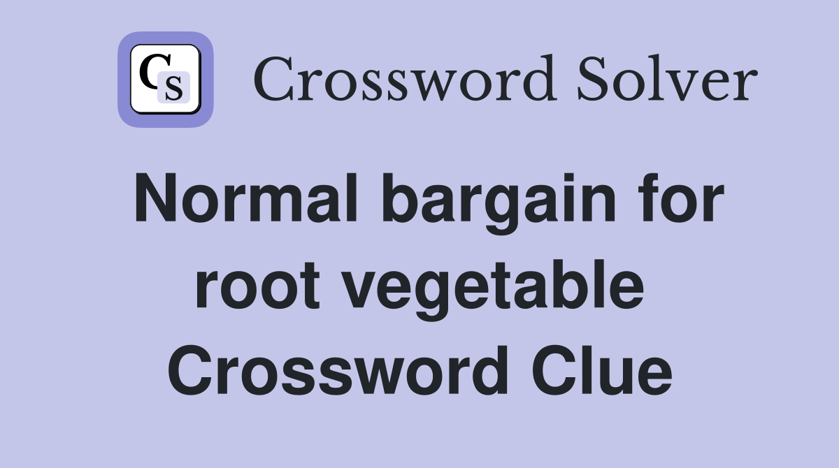 Normal bargain for root vegetable Crossword Clue