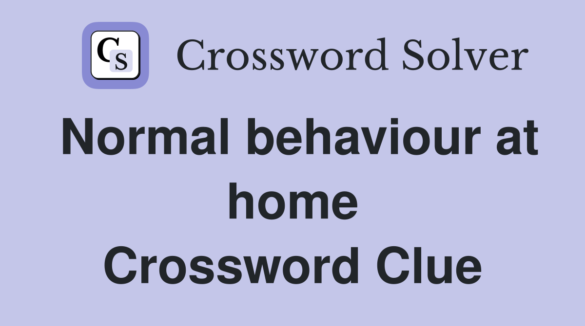 Normal behaviour at home Crossword Clue