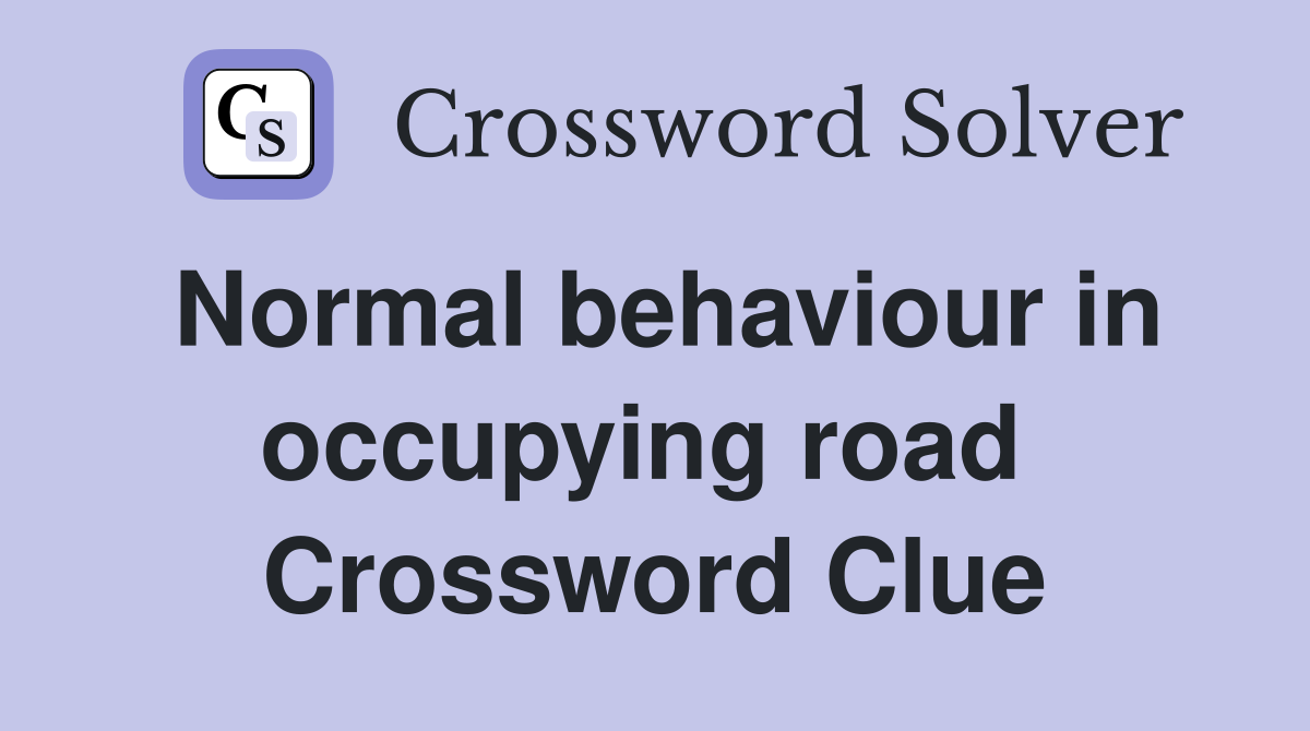 Normal behaviour in occupying road  Crossword Clue