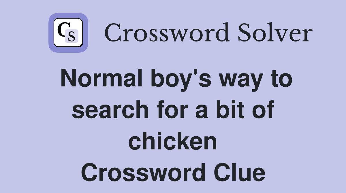 Normal boy's way to search for a bit of chicken Crossword Clue