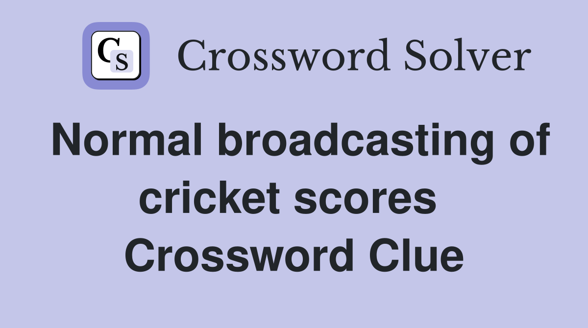 Normal broadcasting of cricket scores  Crossword Clue