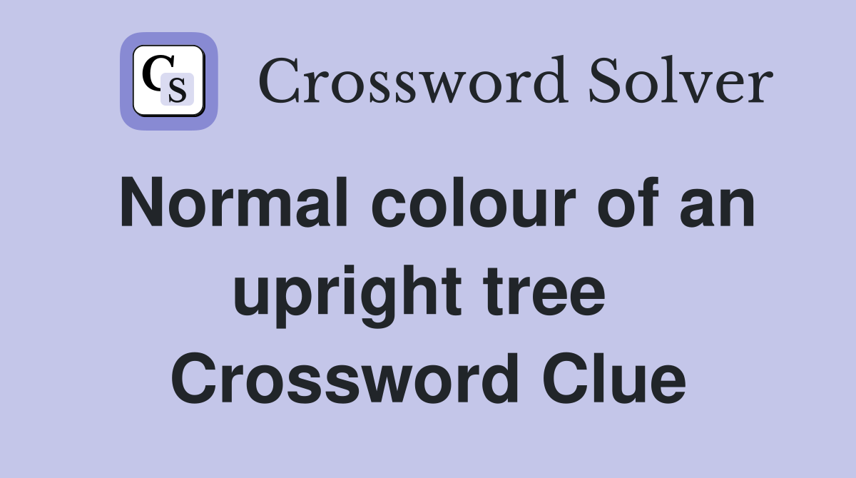 Normal colour of an upright tree  Crossword Clue