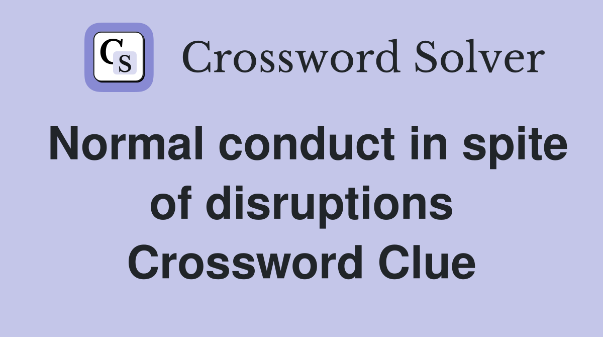 Normal conduct in spite of disruptions Crossword Clue
