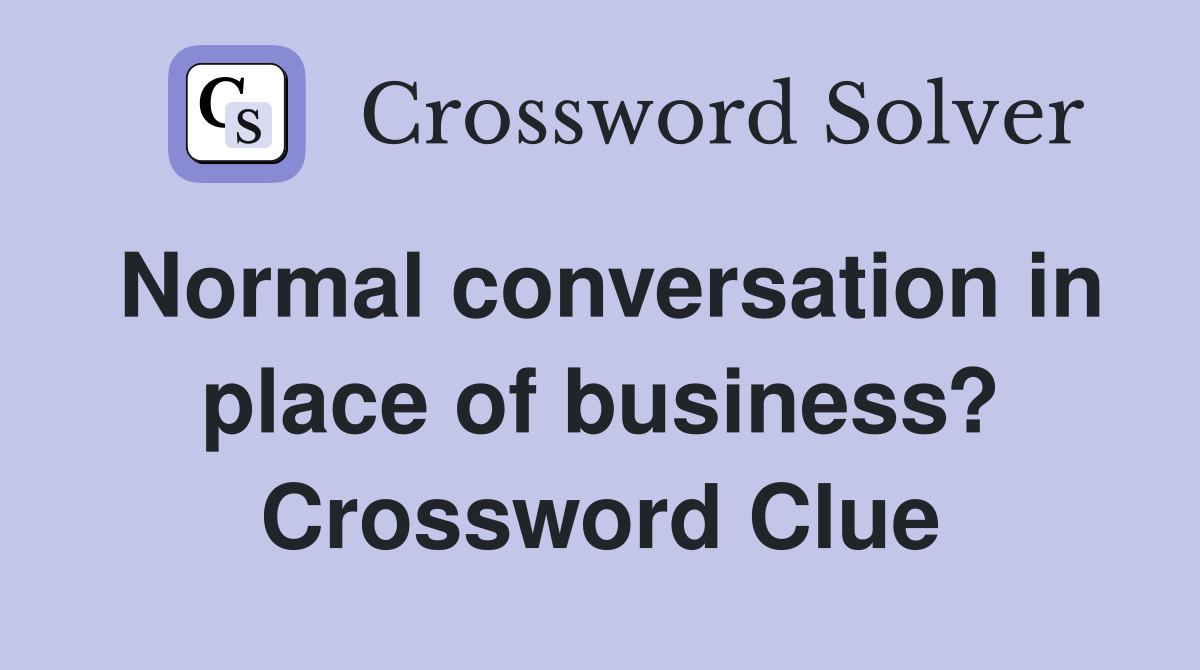 Normal conversation in place of business? Crossword Clue