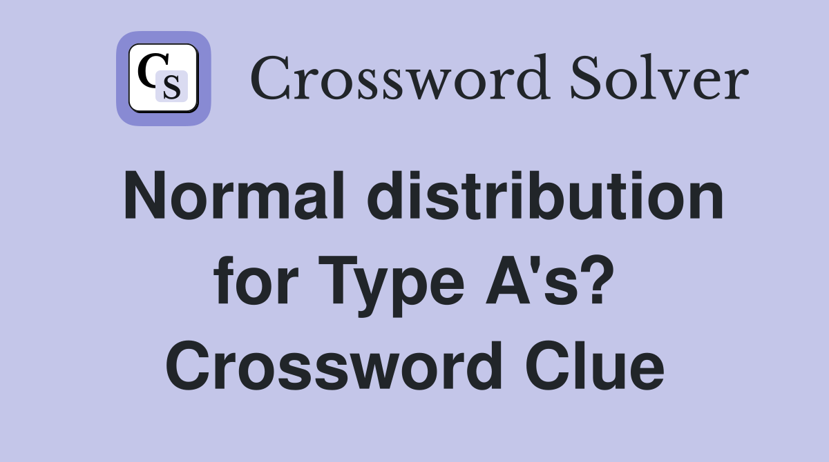 Normal distribution for Type A's? Crossword Clue