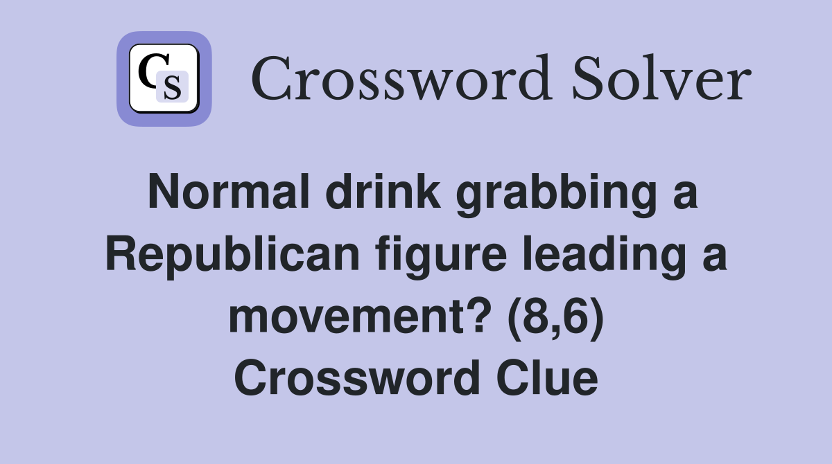 Normal drink grabbing a Republican figure leading a movement? (8,6) Crossword Clue
