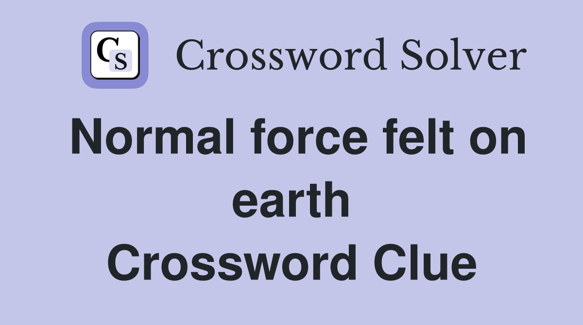 Normal force felt on earth Crossword Clue