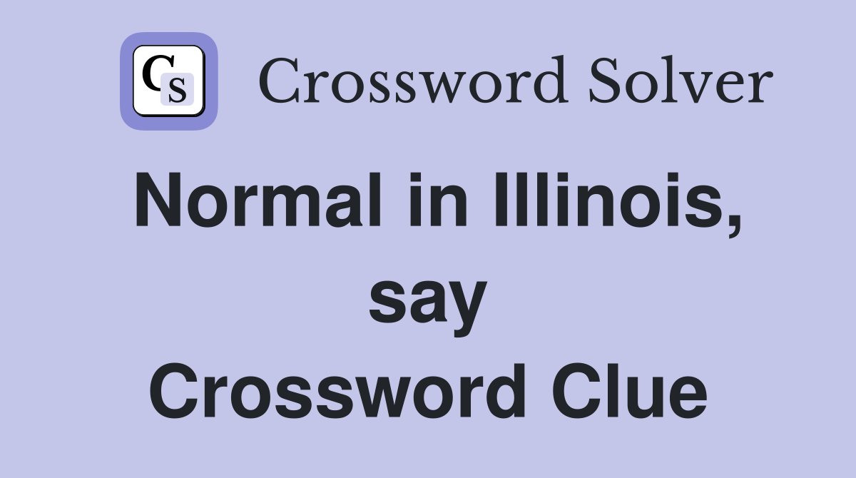 Normal in Illinois, say Crossword Clue