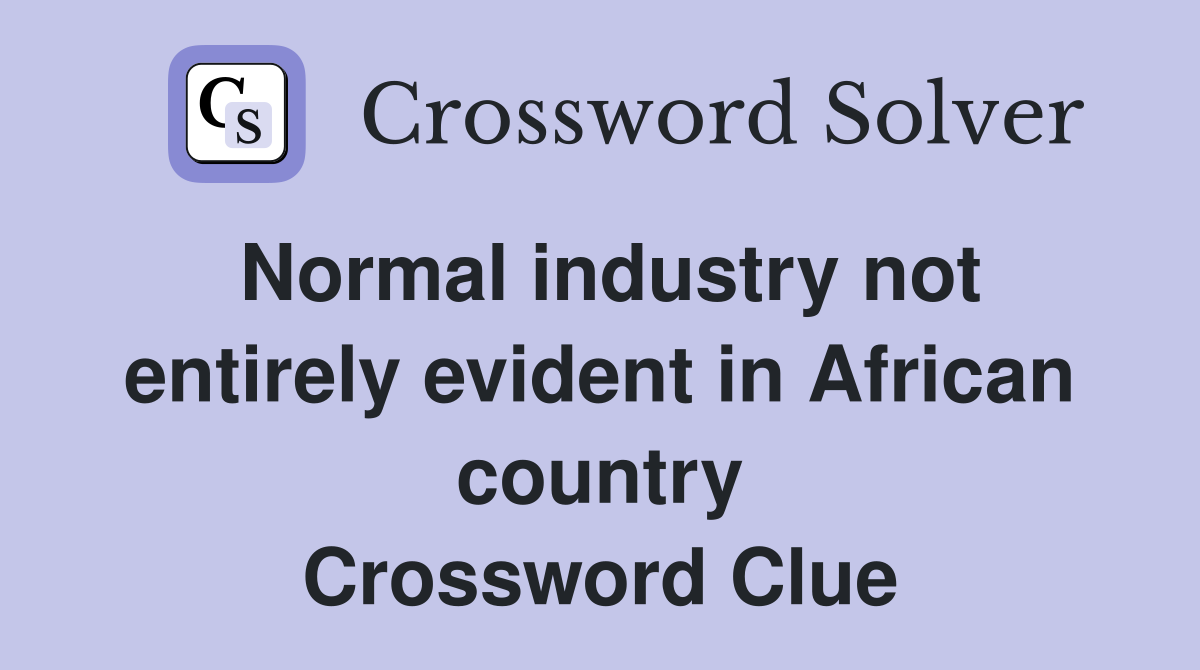 Normal industry not entirely evident in African country Crossword Clue