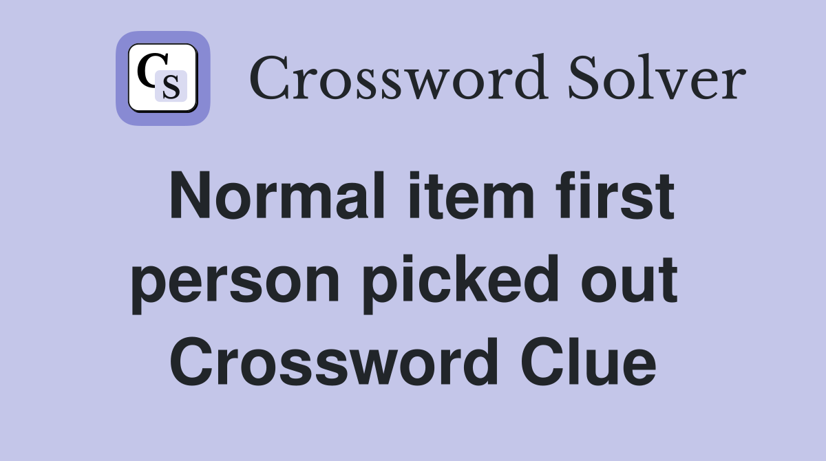 Normal item first person picked out  Crossword Clue
