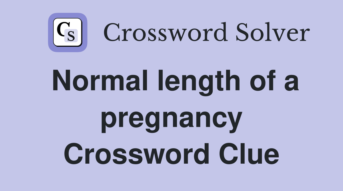 Normal length of a pregnancy Crossword Clue