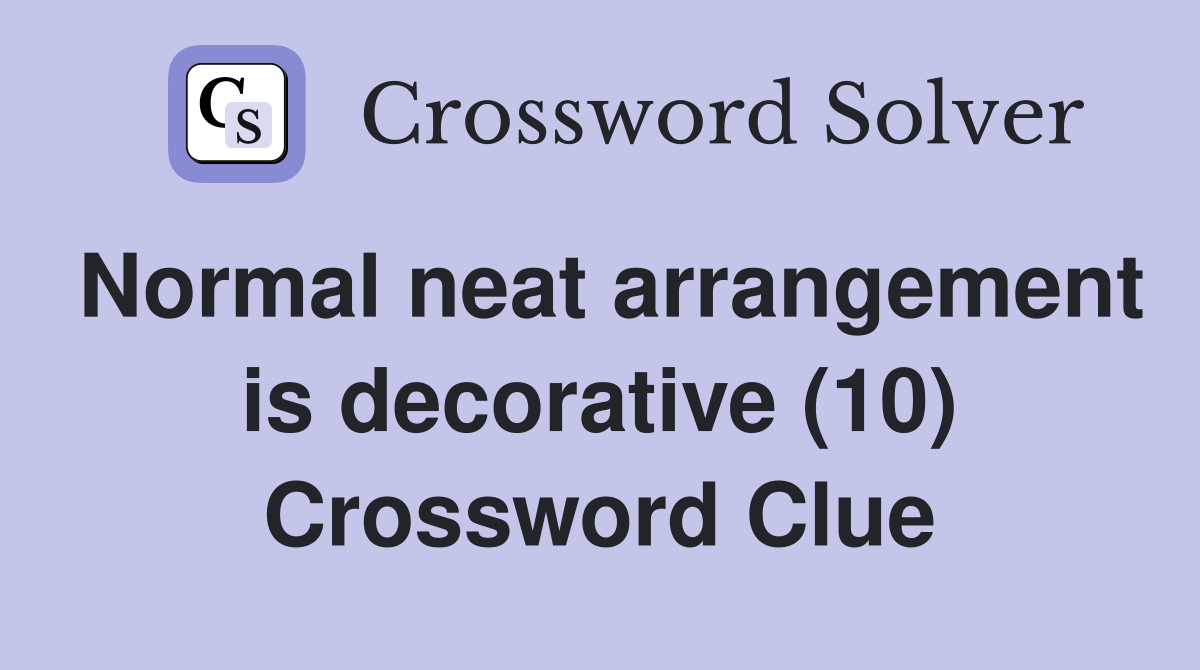 Normal neat arrangement is decorative (10) Crossword Clue