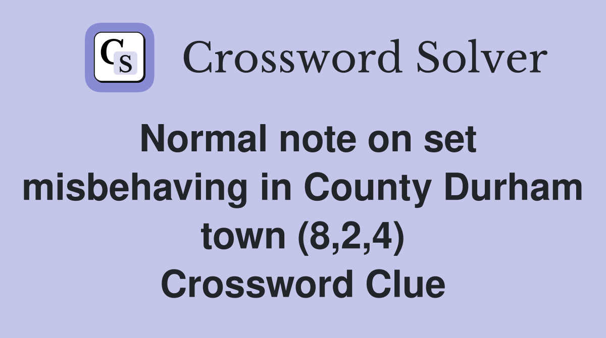 Normal note on set misbehaving in County Durham town (8,2,4) Crossword Clue