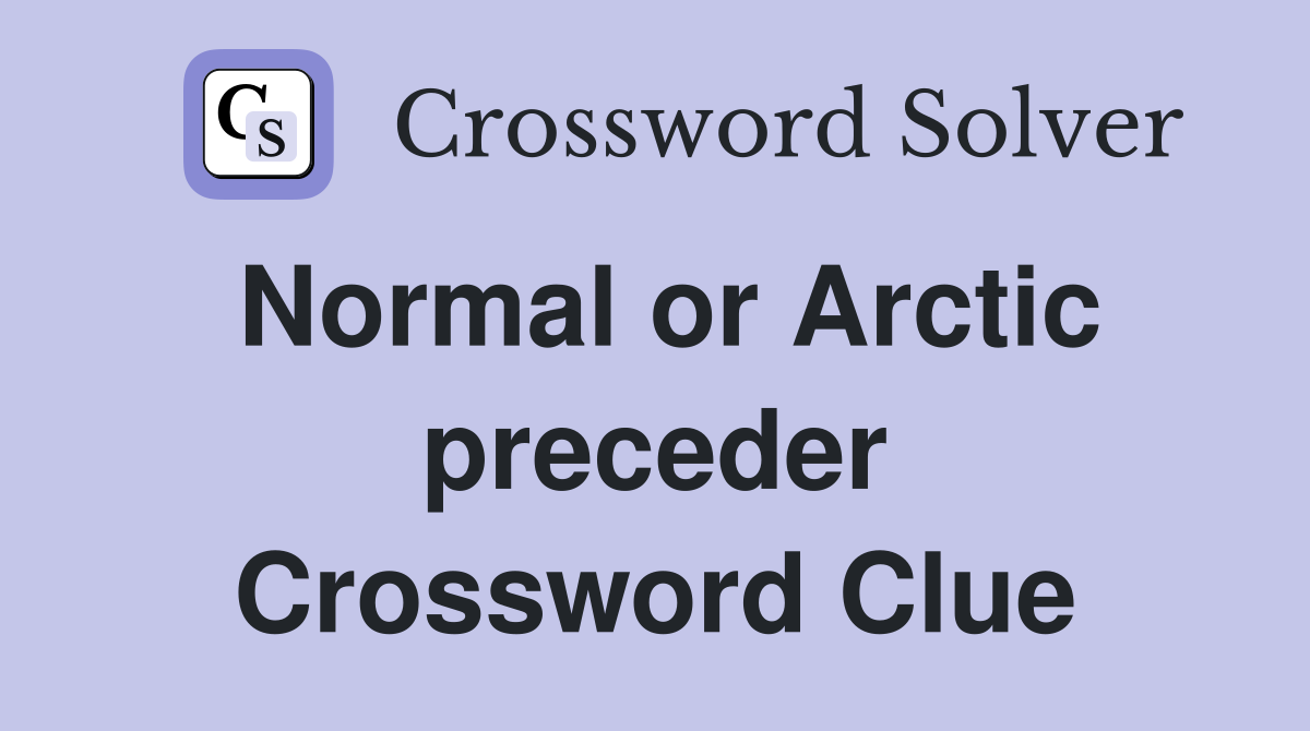 Normal or Arctic preceder Crossword Clue
