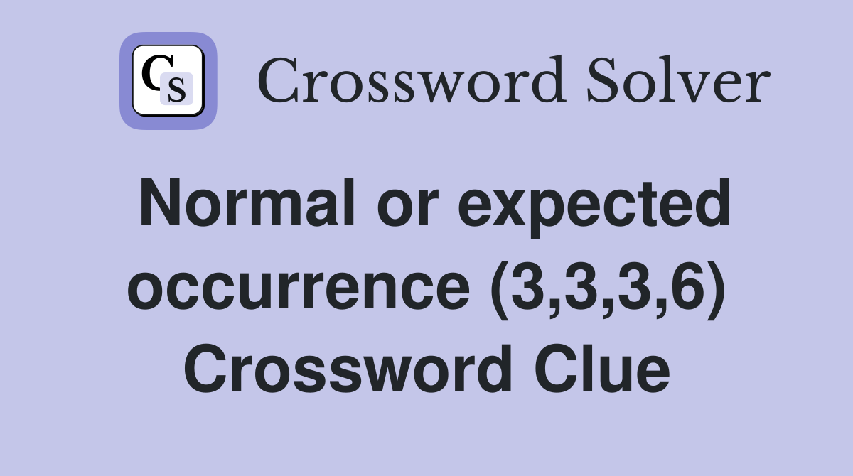 Normal or expected occurrence (3,3,3,6) Crossword Clue
