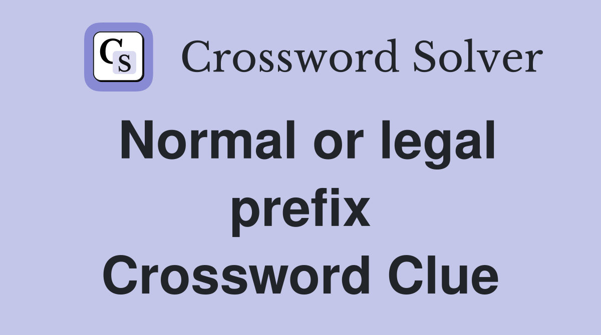 Normal or legal prefix Crossword Clue