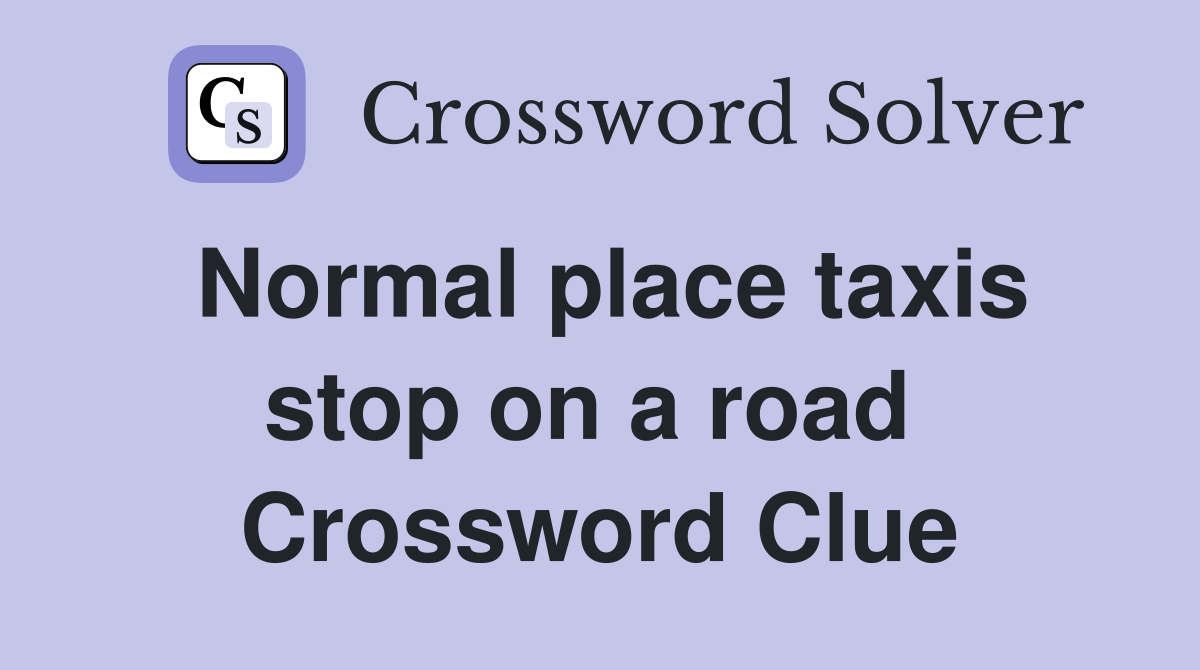 Normal place taxis stop on a road  Crossword Clue