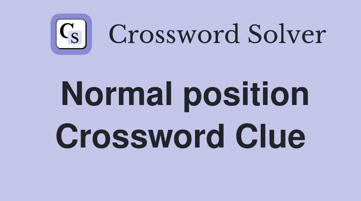 Normal position Crossword Clue