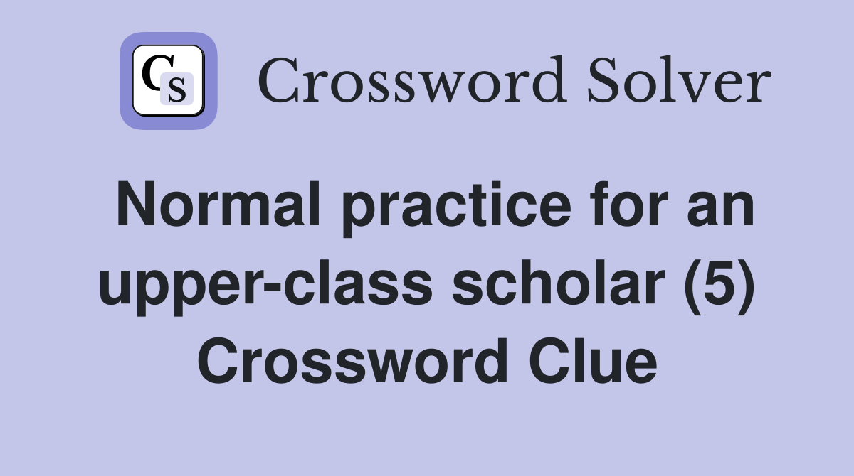 Normal practice for an upper-class scholar (5) Crossword Clue