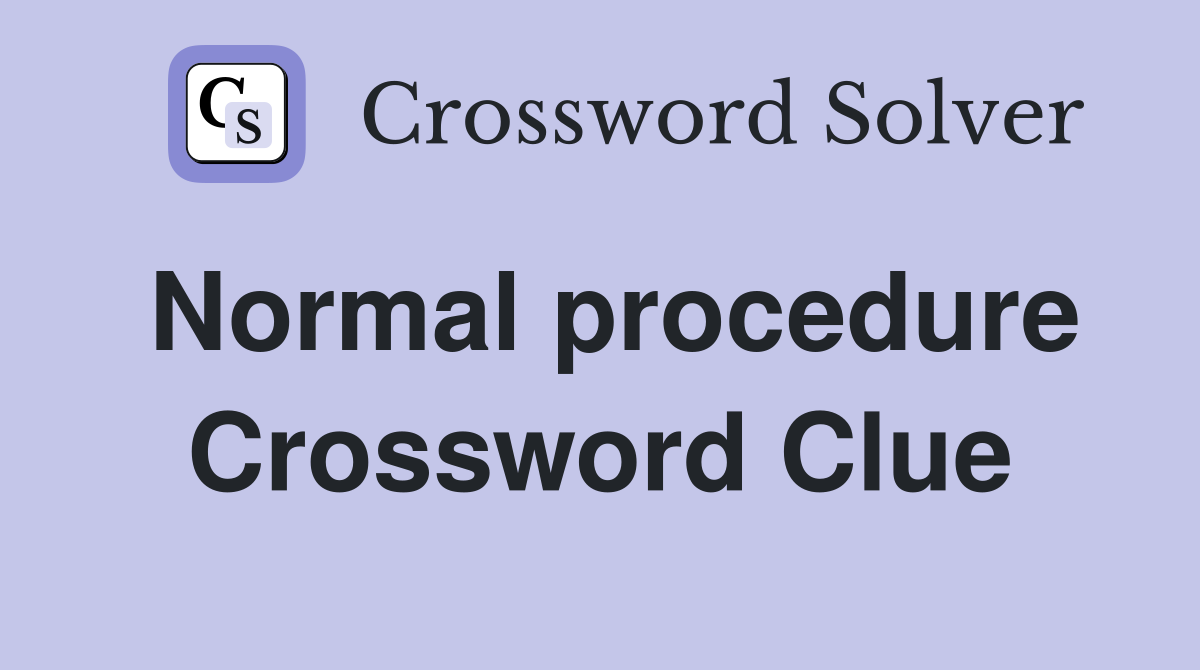 Normal procedure Crossword Clue
