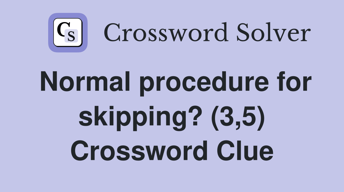 Normal procedure for skipping? (3,5) Crossword Clue