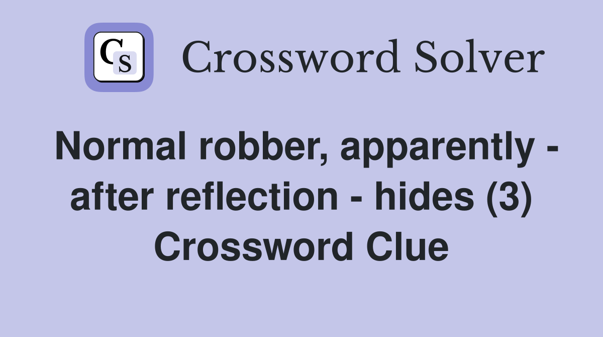 Normal robber, apparently - after reflection - hides (3) Crossword Clue