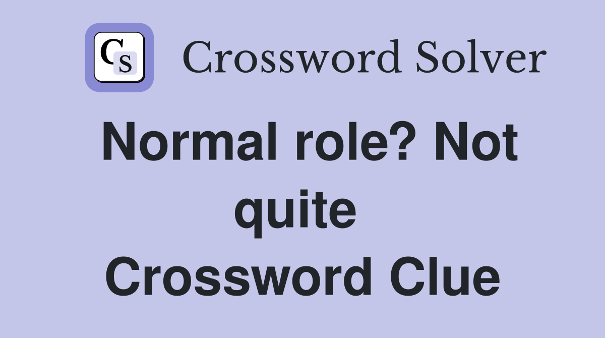 Normal role? Not quite  Crossword Clue