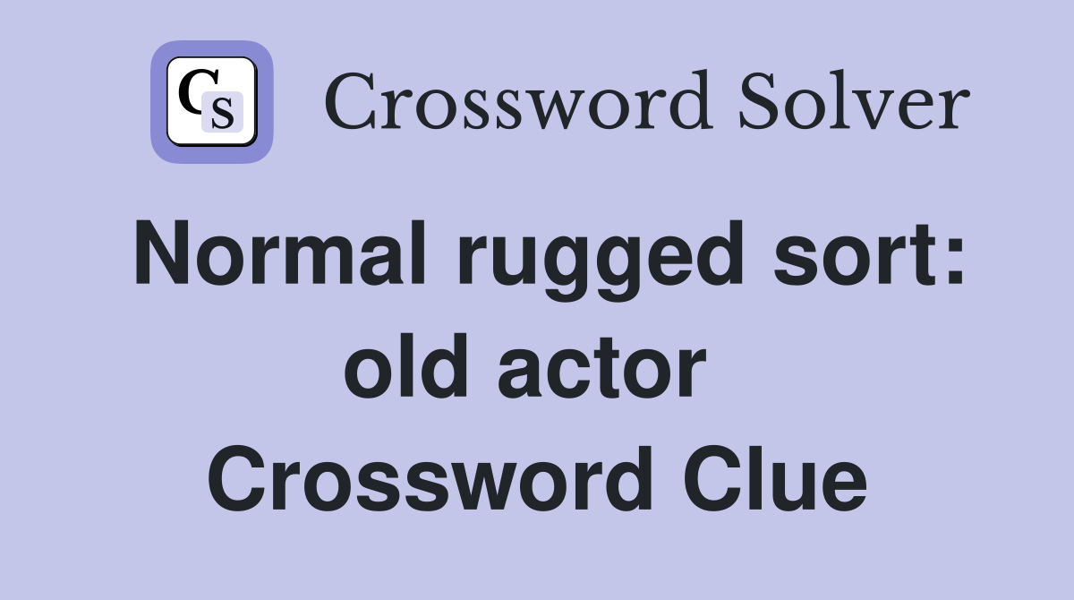 Normal rugged sort: old actor  Crossword Clue