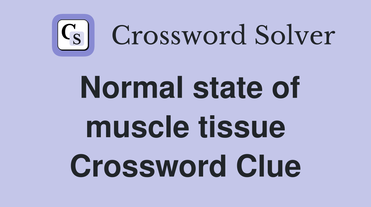 Normal state of muscle tissue Crossword Clue