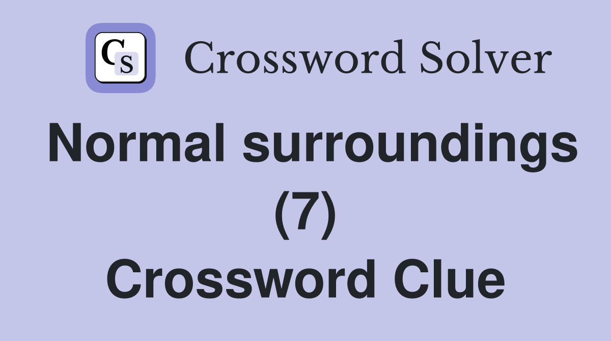 Normal surroundings (7) Crossword Clue