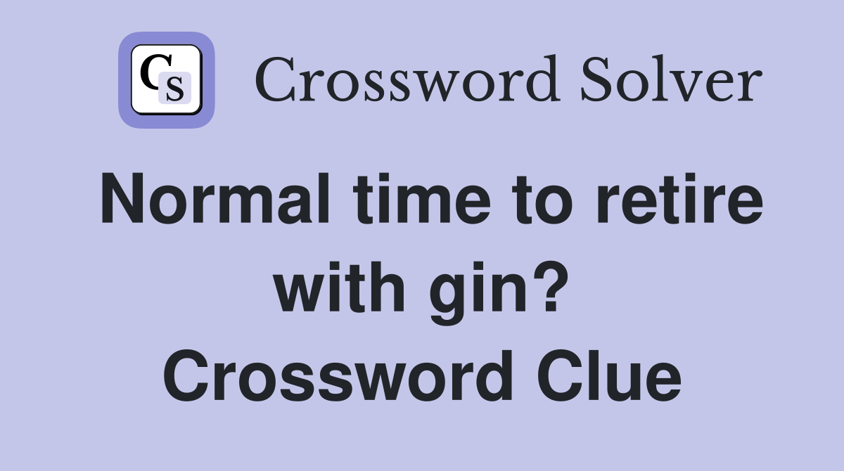 Normal time to retire with gin? Crossword Clue