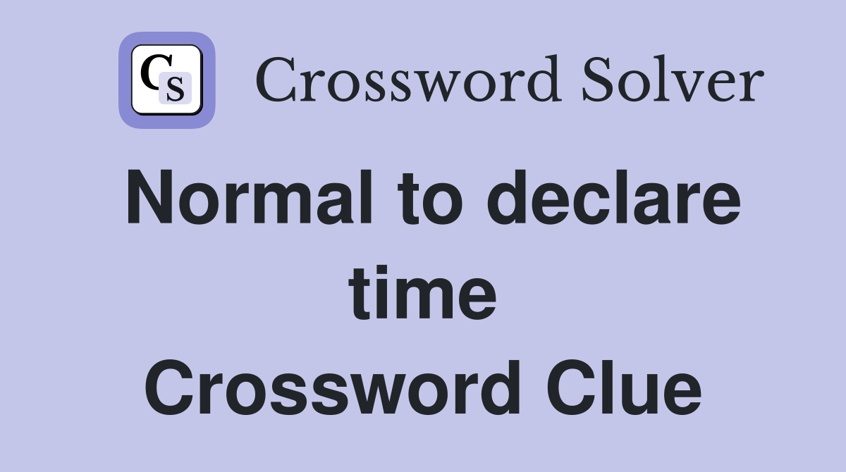 Normal to declare time Crossword Clue