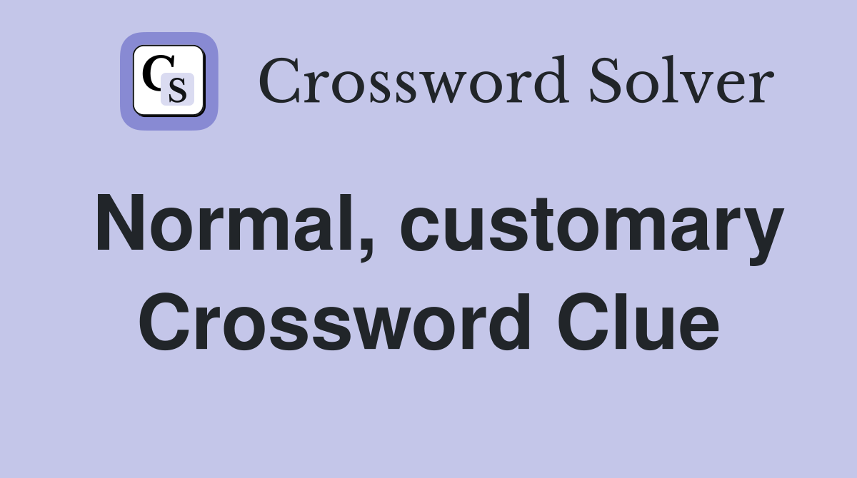 Normal, customary Crossword Clue