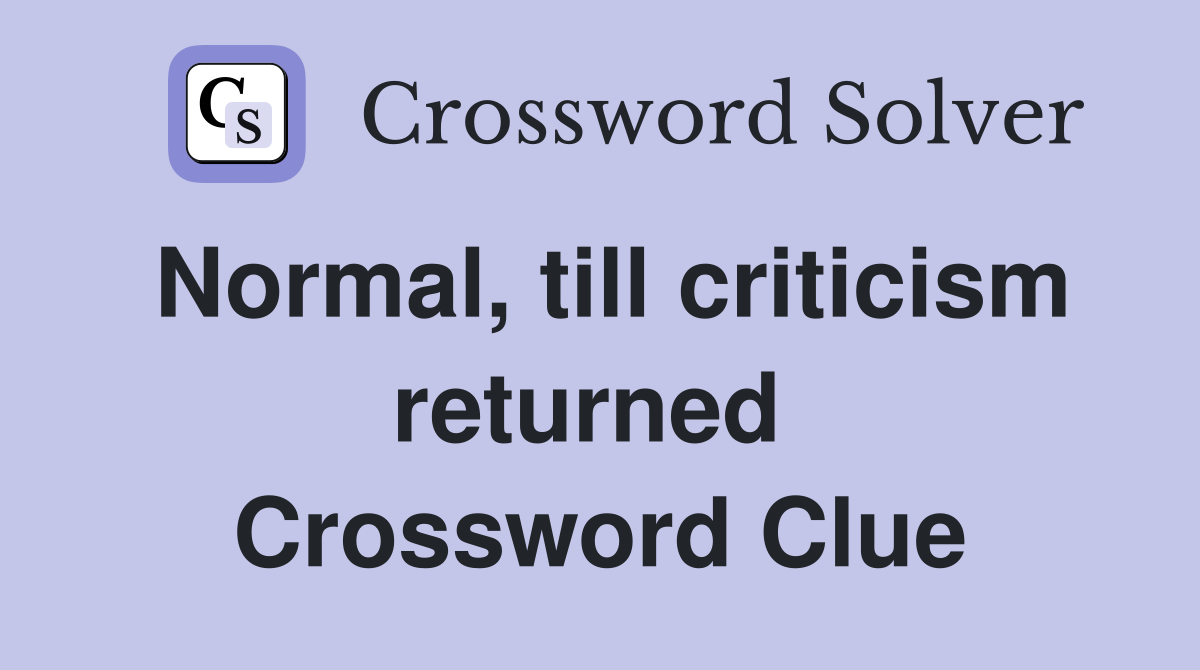 Normal, till criticism returned  Crossword Clue
