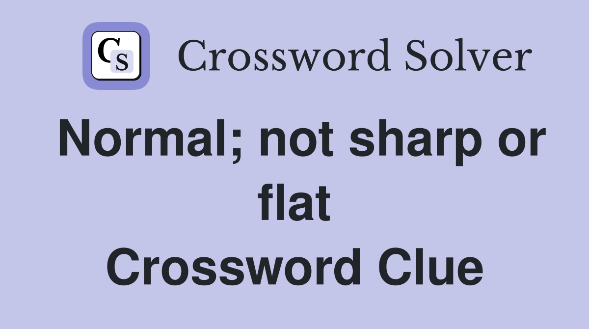 Normal; not sharp or flat Crossword Clue