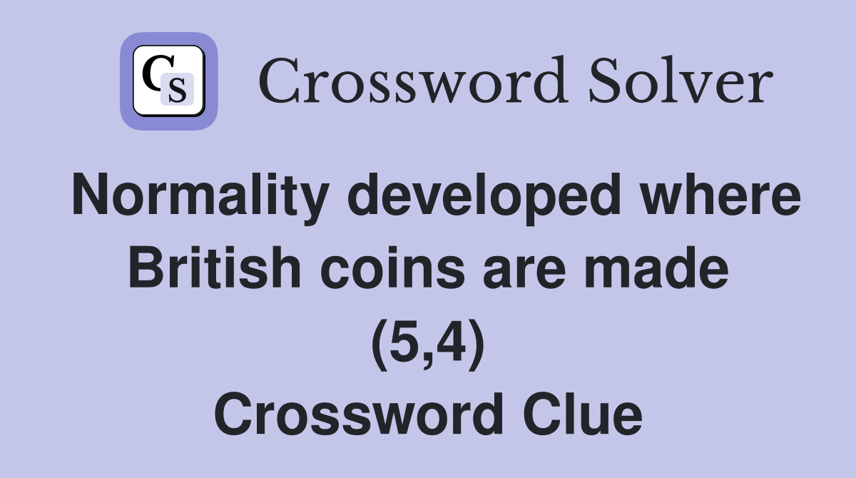 Normality developed where British coins are made (5,4) Crossword Clue