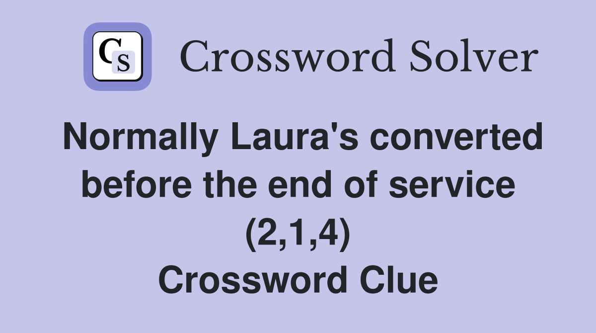 Normally Laura's converted before the end of service (2,1,4) Crossword Clue