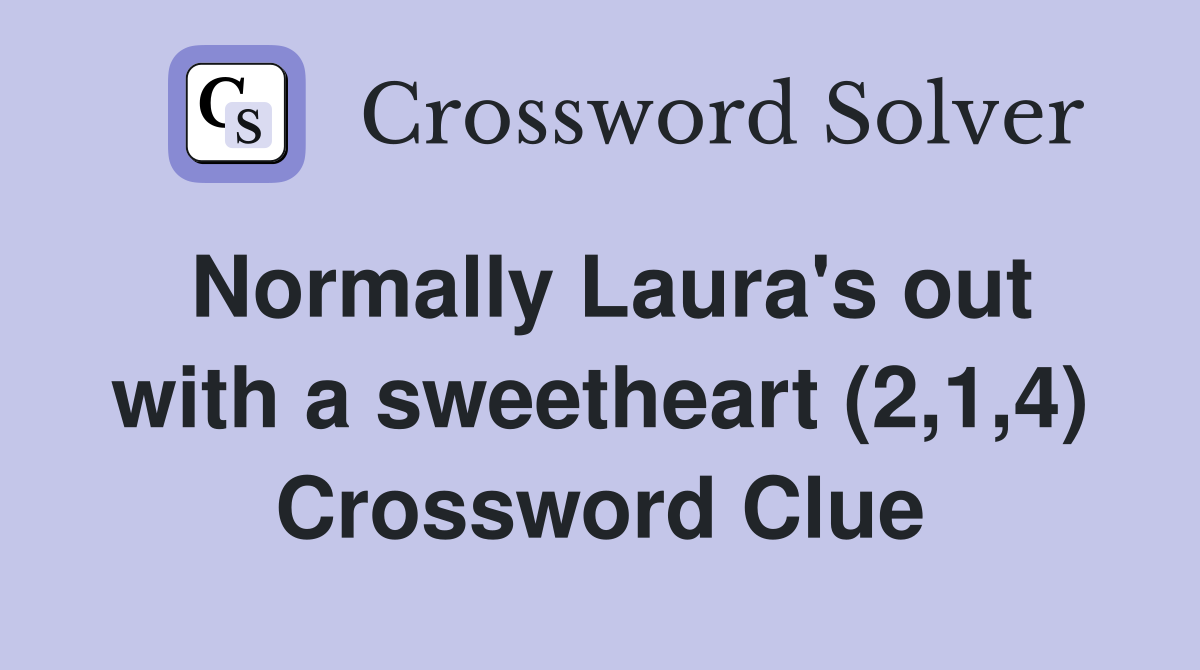 Normally Laura's out with a sweetheart (2,1,4) Crossword Clue