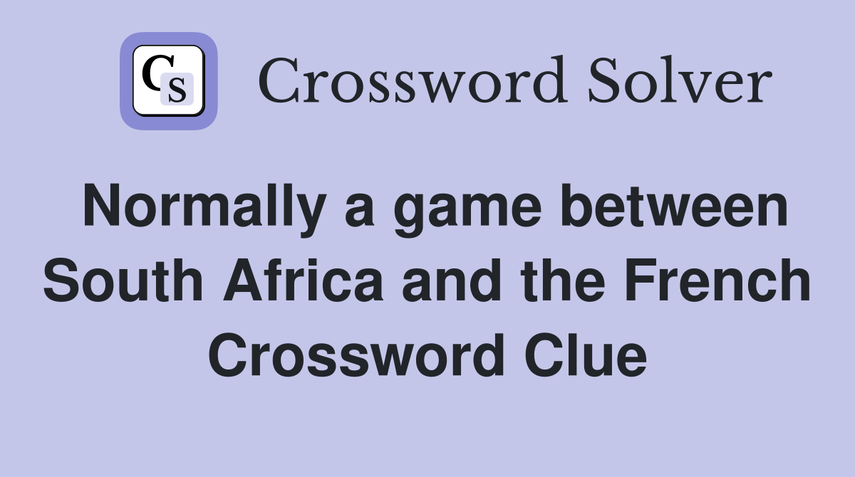 Normally a game between South Africa and the French Crossword Clue