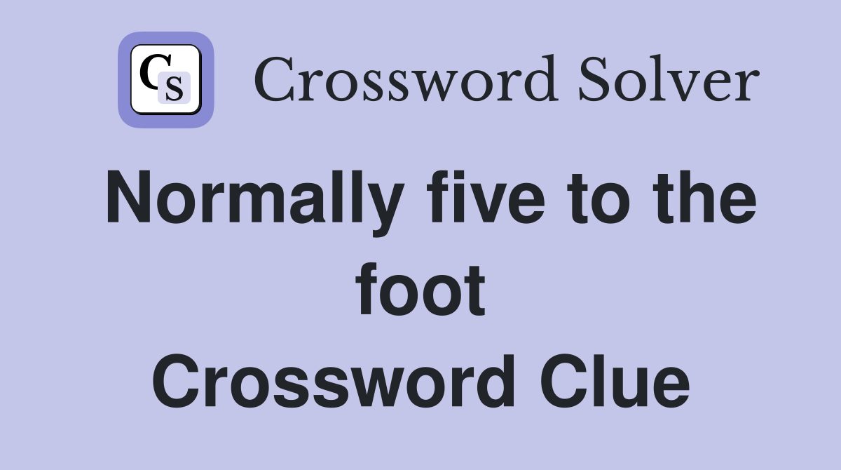 Normally five to the foot Crossword Clue