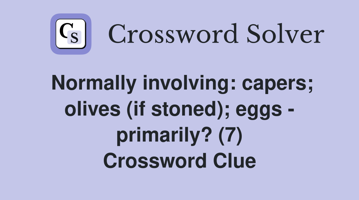 Normally involving: capers; olives (if stoned); eggs - primarily? (7) Crossword Clue