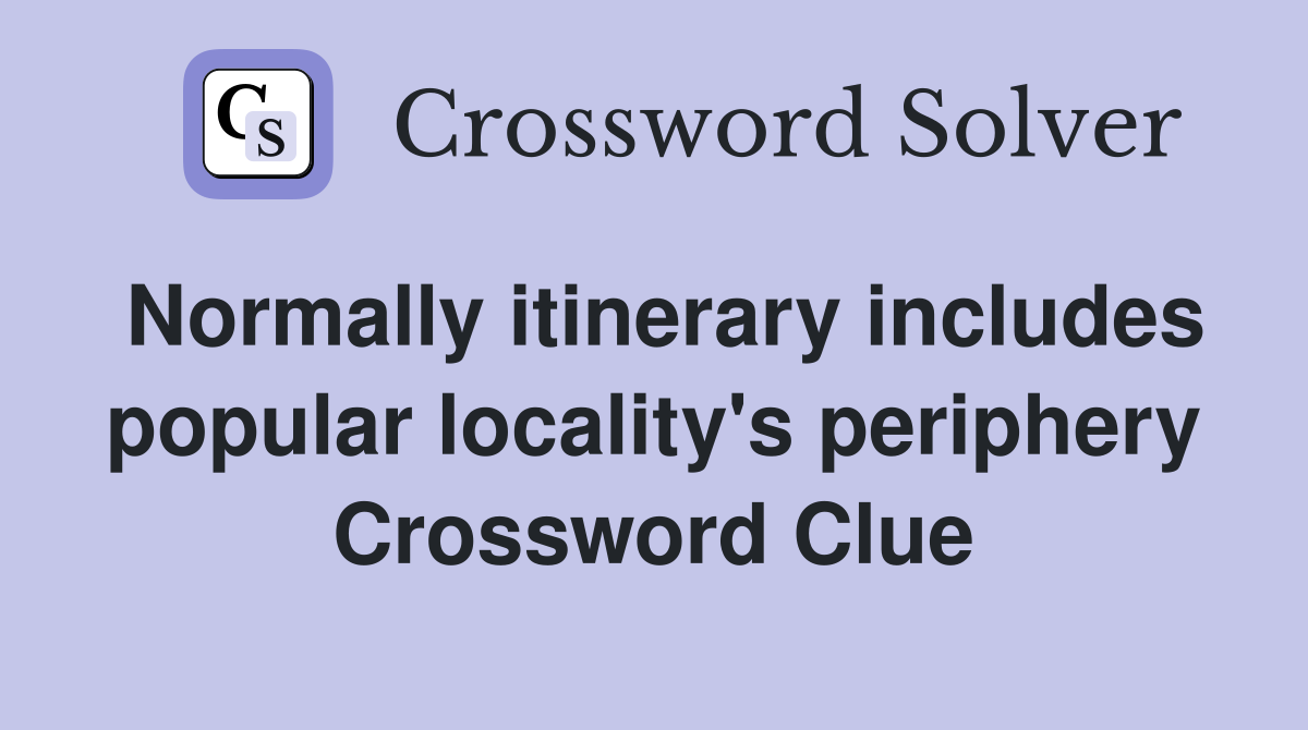 Normally itinerary includes popular locality's periphery Crossword Clue
