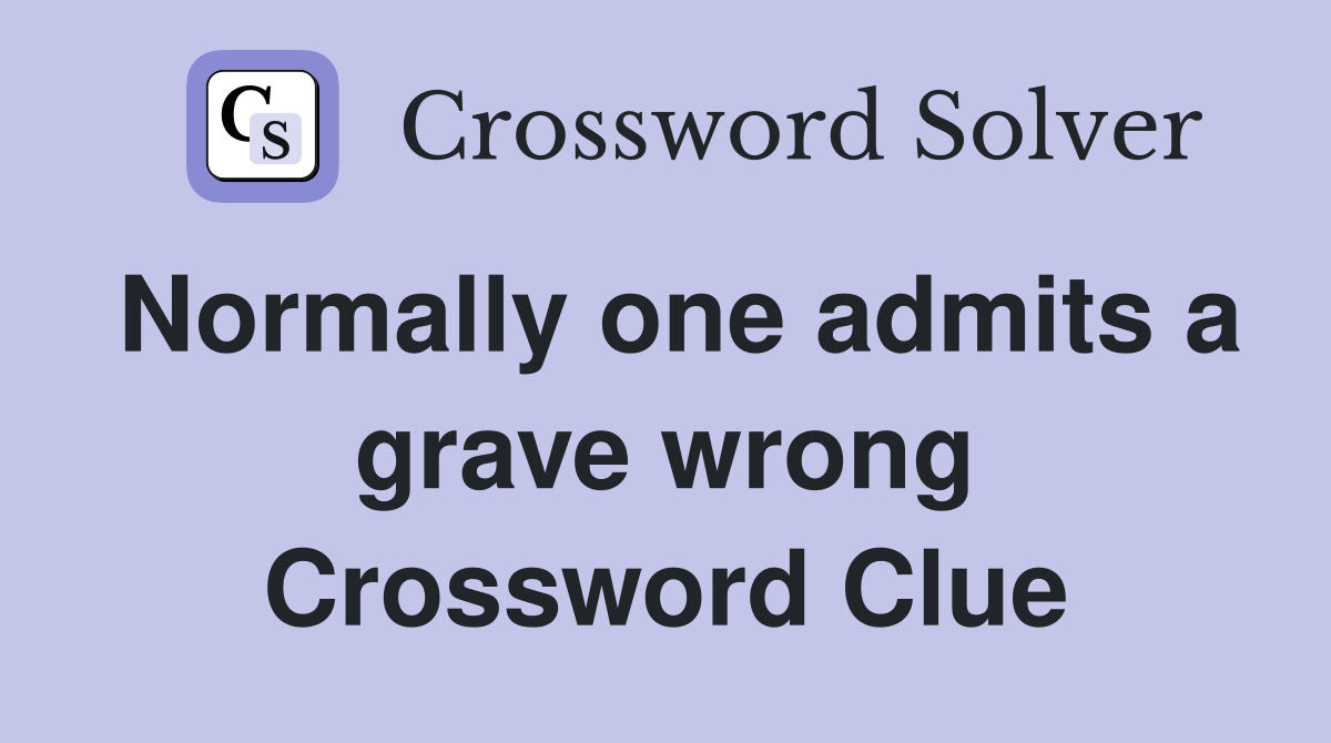 Normally one admits a grave wrong Crossword Clue