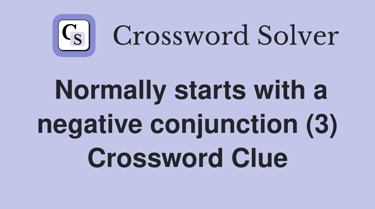 Normally starts with a negative conjunction (3) Crossword Clue