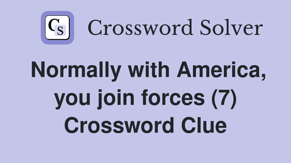 Normally with America, you join forces (7) Crossword Clue