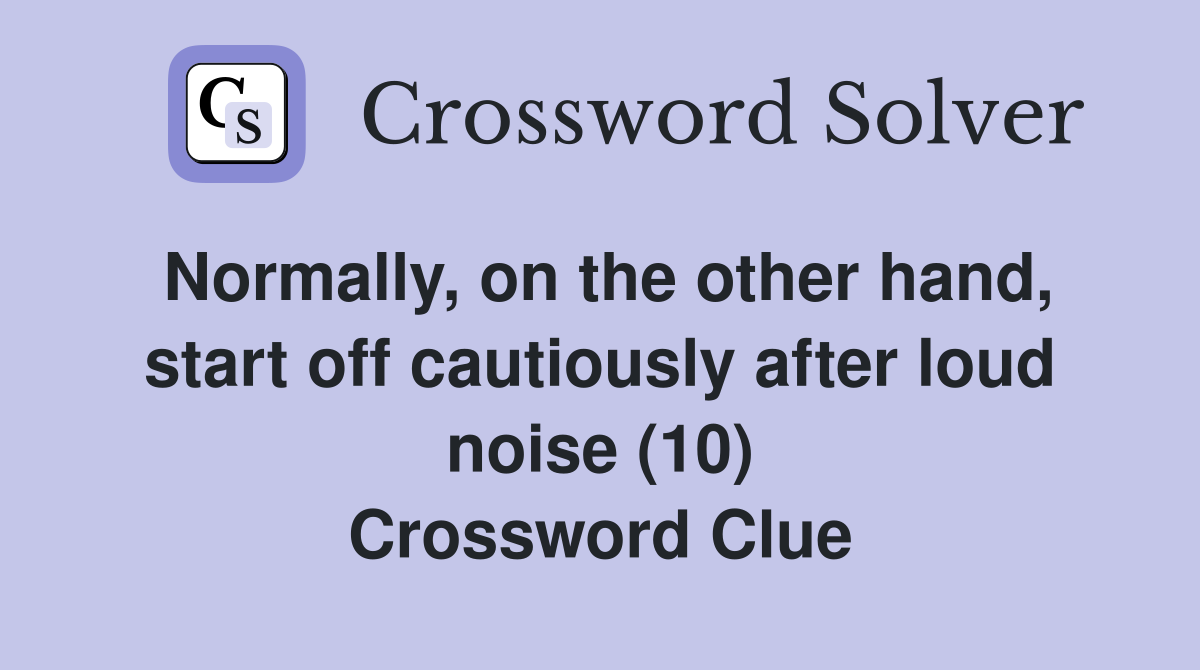 Normally, on the other hand, start off cautiously after loud noise (10) Crossword Clue