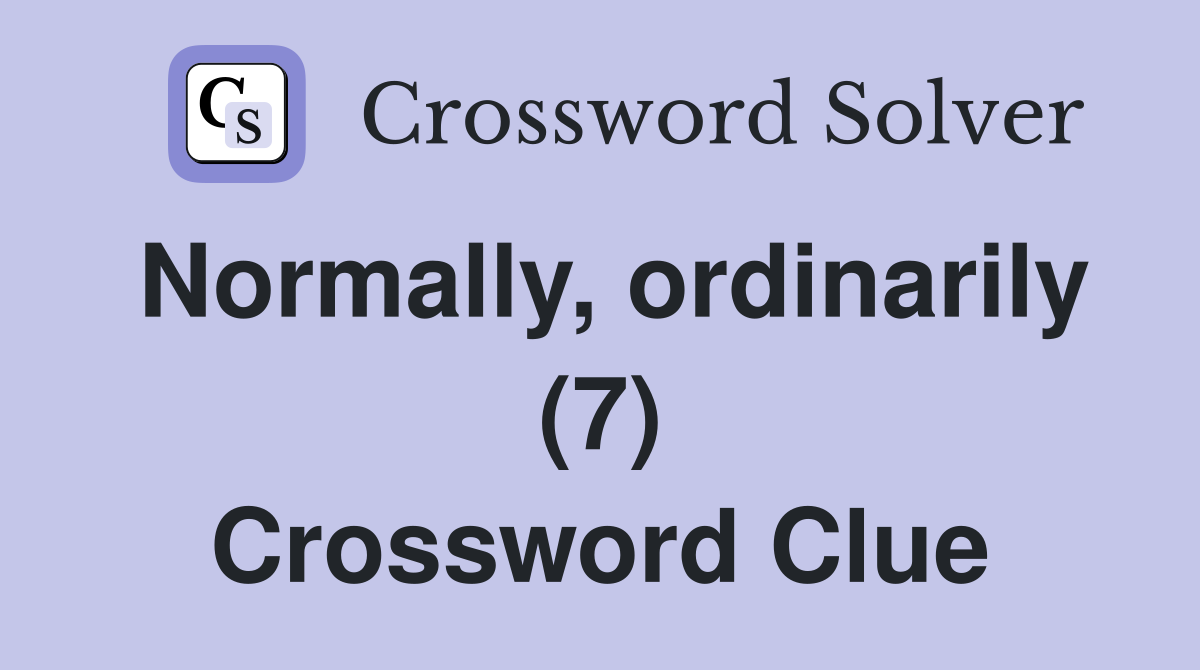 Normally, ordinarily (7) Crossword Clue