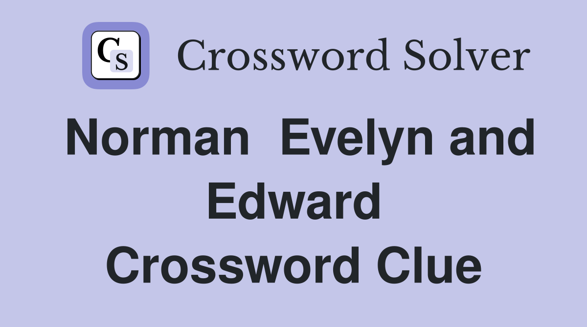 Norman  Evelyn and Edward Crossword Clue