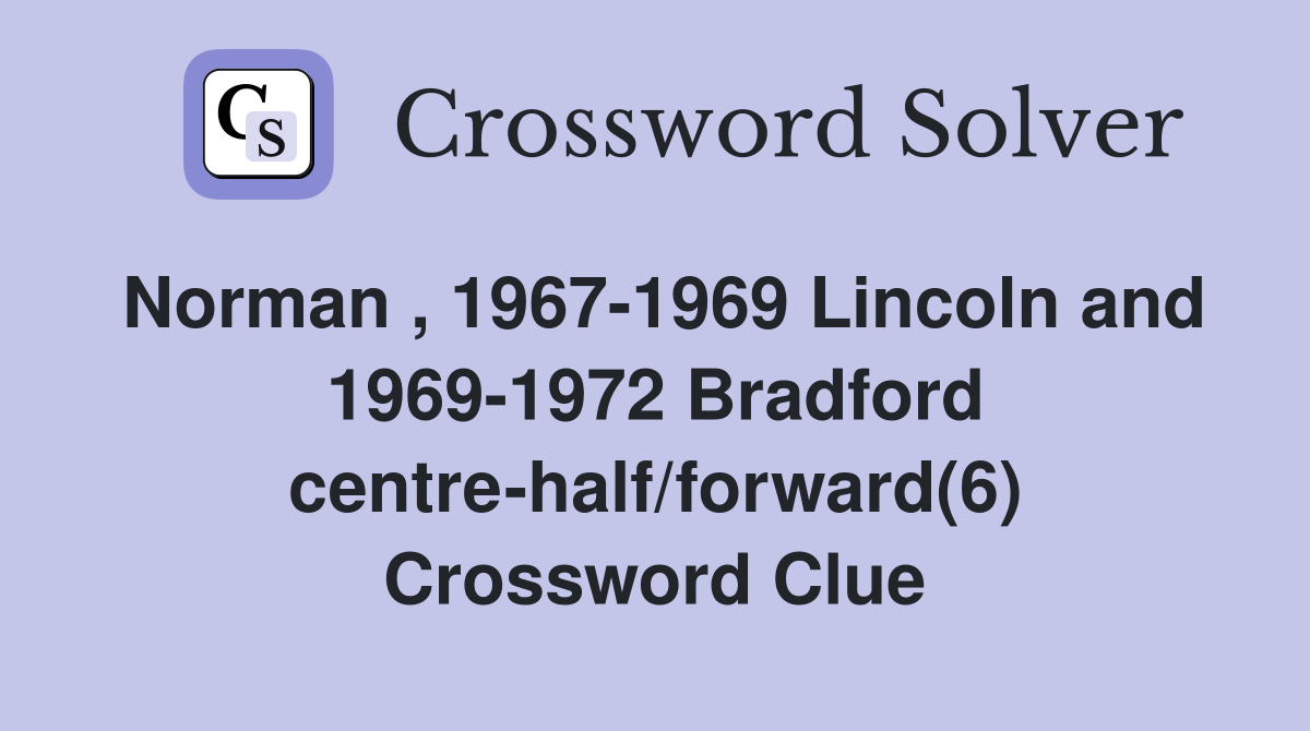Norman , 1967-1969 Lincoln and 1969-1972 Bradford centre-half/forward(6) Crossword Clue