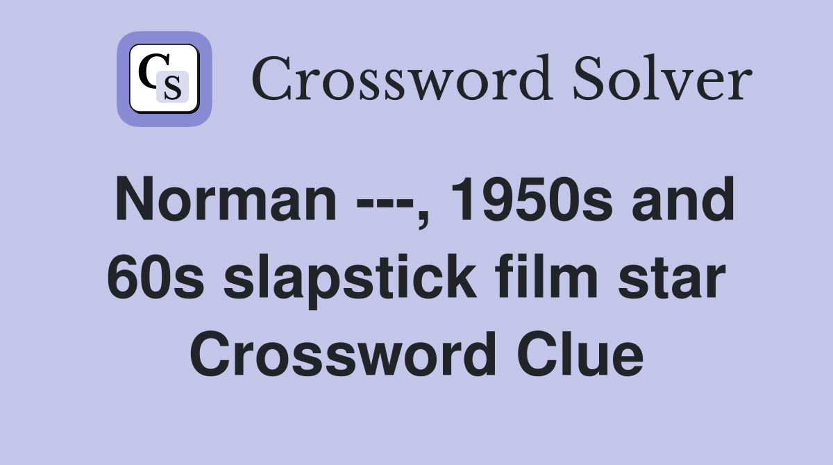 Norman ---, 1950s and 60s slapstick film star Crossword Clue